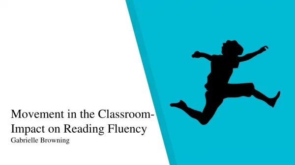 Movement in the Classroom- Impact on Reading Fluency Gabrielle Browning