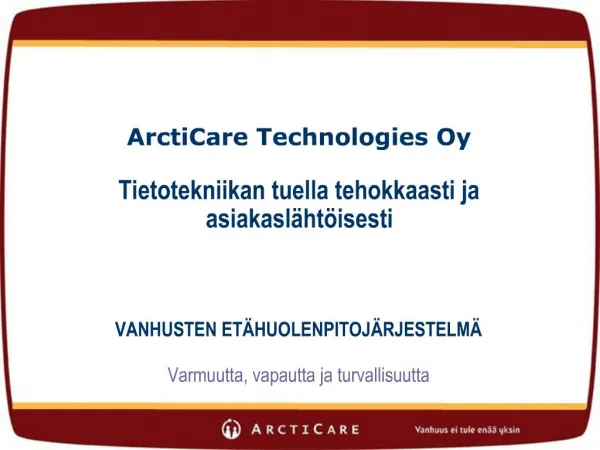 ArctiCare Technologies Oy Tietotekniikan tuella tehokkaasti ja asiakasl ht isesti VANHUSTEN ET HUOLENPITOJ RJESTELM
