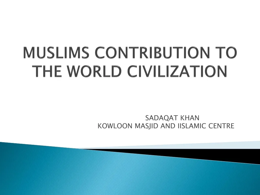 contributions of islam to civilization sadaqat khan muslims contribution to the world civilization