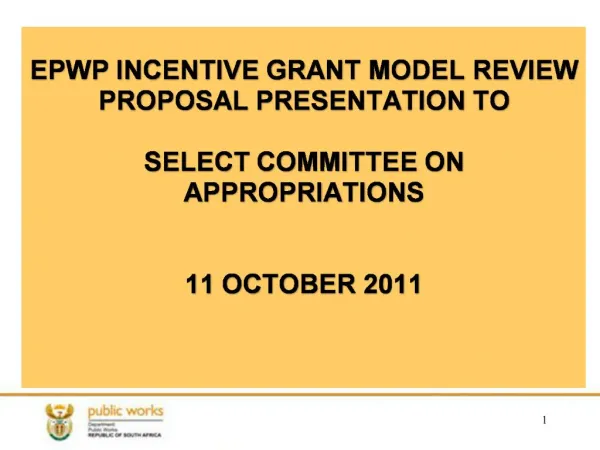 EPWP INCENTIVE GRANT MODEL REVIEW PROPOSAL PRESENTATION TO SELECT COMMITTEE ON APPROPRIATIONS 11 OCTOBER 2011