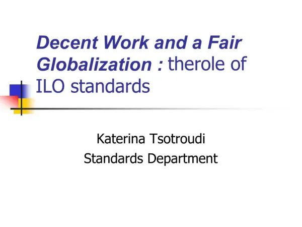 Decent Work and a Fair Globalization : the role of ILO standards