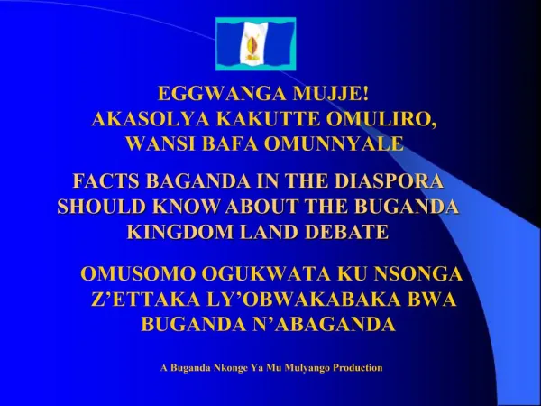 FACTS BAGANDA IN THE DIASPORA SHOULD KNOW ABOUT THE BUGANDA KINGDOM LAND DEBATE