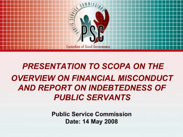 PRESENTATION TO SCOPA ON THE OVERVIEW ON FINANCIAL MISCONDUCT AND REPORT ON INDEBTEDNESS OF PUBLIC SERVANTS Public Ser