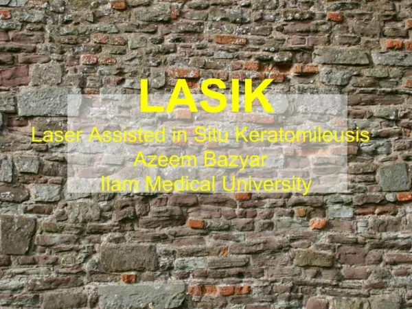 LASIK Laser Assisted in Situ Keratomileusis Azeem Bazyar Ilam Medical University
