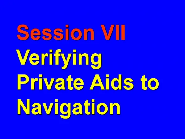 Session VII Verifying Private Aids to Navigation