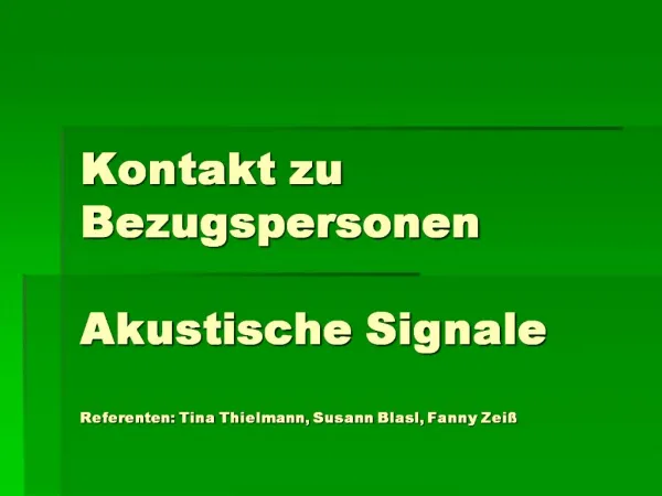 Kontakt zu Bezugspersonen Akustische Signale Referenten: Tina Thielmann, Susann Blasl, Fanny Zei