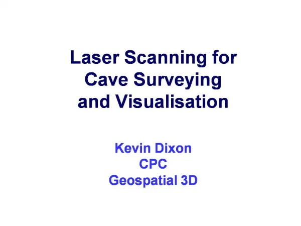 Laser Scanning for Cave Surveying and Visualisation Kevin Dixon CPC Geospatial 3D