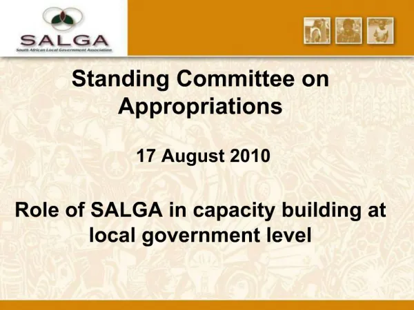 Standing Committee on Appropriations 17 August 2010 Role of SALGA in capacity building at local government level
