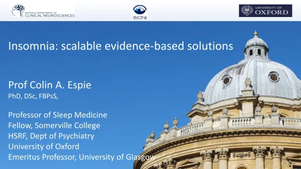Insomnia: scalable evidence-based solutions Prof Colin A. Espie PhD, DSc, FBPsS ,