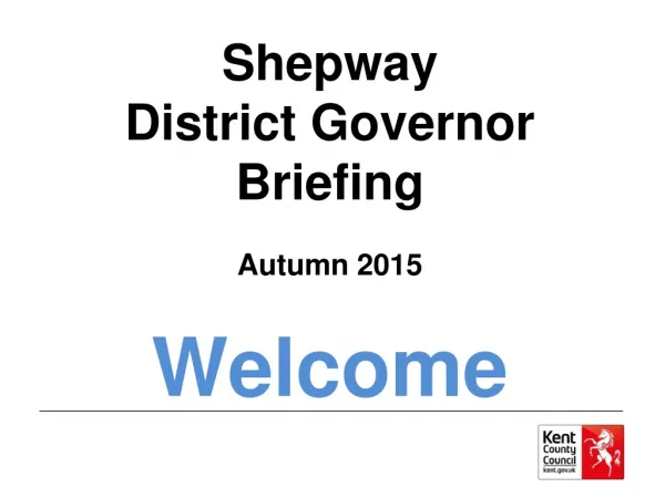 Shepway District Governor Briefing Autumn 2015 Welcome