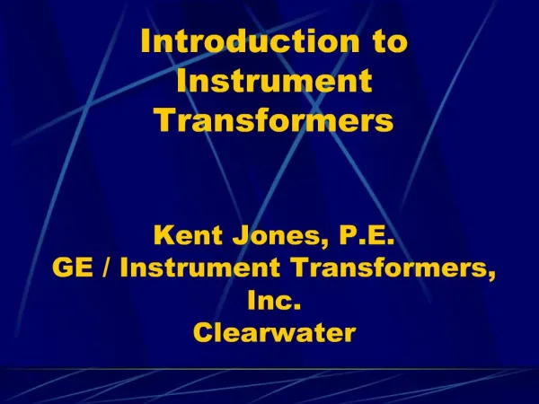 Introduction to Instrument Transformers Kent Jones, P.E. GE