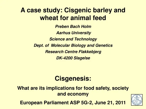 A case study: Cisgenic barley and wheat for animal feed Preben Bach Holm Aarhus University