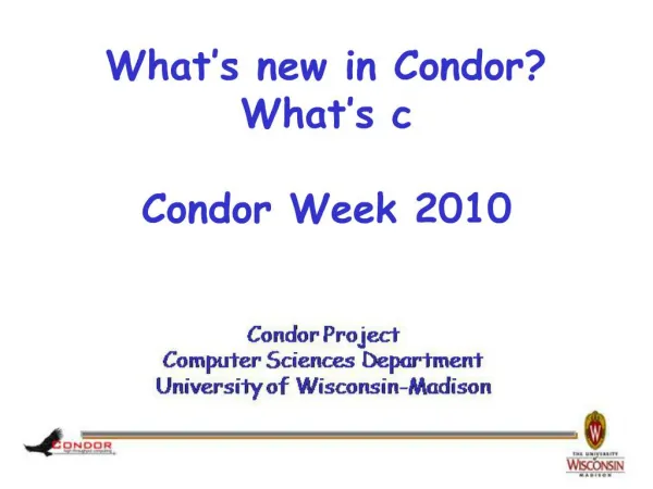 What s new in Condor What s c Condor Week 2010