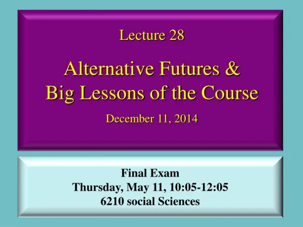 Lecture 28 Alternative Futures &amp; Big Lessons of the Course December 11, 2014