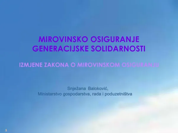 MIROVINSKO OSIGURANJE GENERACIJSKE SOLIDARNOSTI IZMJENE ZAKONA O MIROVINSKOM OSIGURANJU Snje ana Balokovic, Ministars