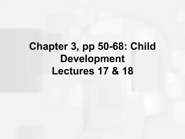 Chapter 3, pp 50-68: Child Development Lectures 17 18