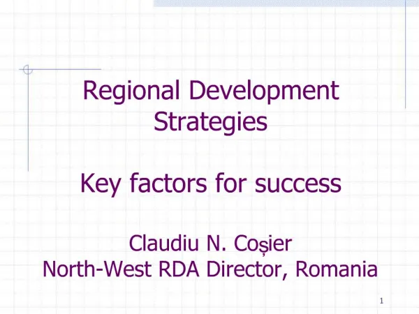 Regional Development Strategies Key factors for success Claudiu N. Cosier North-West RDA Director, Romania
