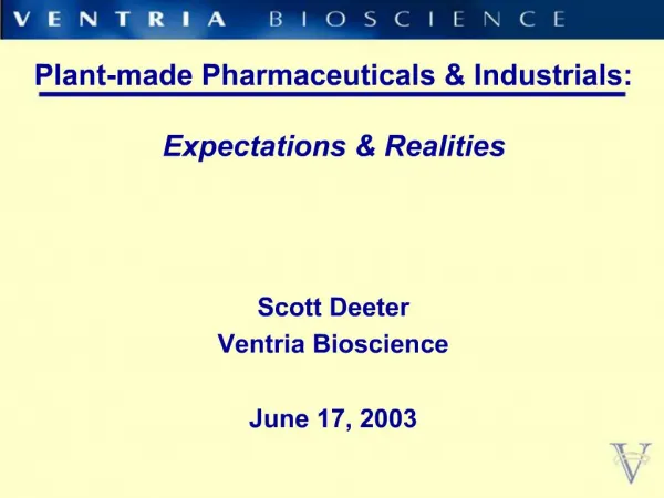 Plant-made Pharmaceuticals Industrials: Expectations Realities Scott Deeter Ventria Bioscience June 17, 2003