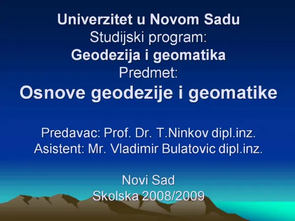 Univerzitet u Novom Sadu Studijski program: Geodezija i geomatika Predmet: Osnove geodezije i geomatike Predavac: Prof