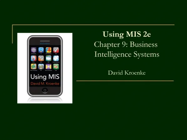 Using MIS 2e Chapter 9: Business Intelligence Systems David Kroenke