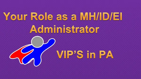 Your Role as a MH/ID/EI Administrator VIP’S in PA
