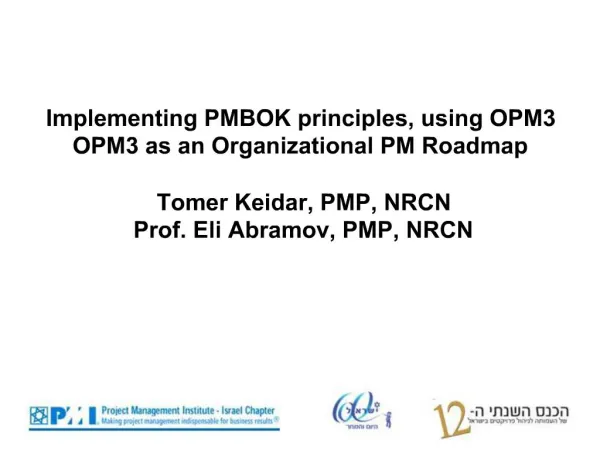 Implementing PMBOK principles, using OPM3 OPM3 as an Organizational PM Roadmap Tomer Keidar, PMP, NRCN Prof. Eli Abramo