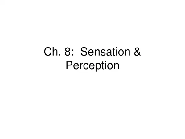 Ch. 8: Sensation &amp; Perception