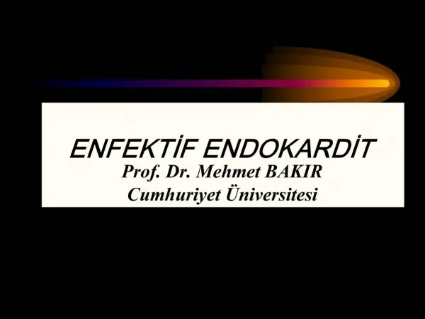 ENFEKTIF ENDOKARDIT Prof. Dr. Mehmet BAKIR Cumhuriyet niversitesi