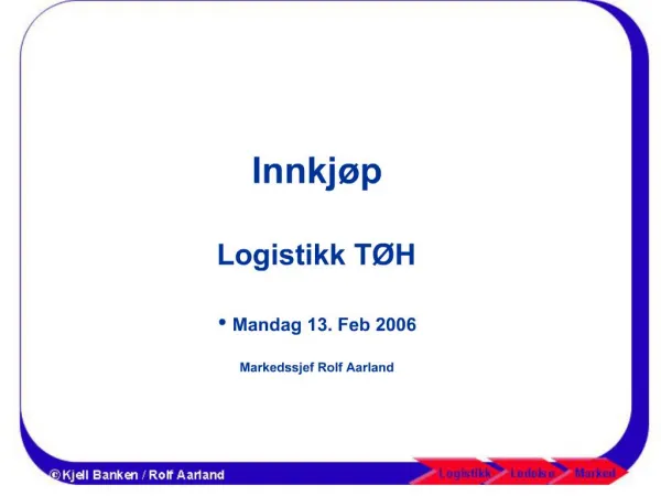 Innkj p Logistikk T H Mandag 13. Feb 2006 Markedssjef Rolf Aarland