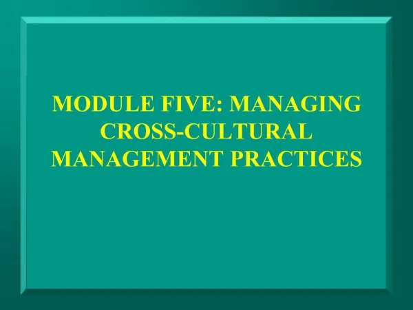 MODULE FIVE: MANAGING CROSS-CULTURAL MANAGEMENT PRACTICES