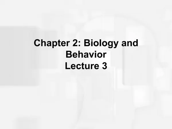 Chapter 2: Biology and Behavior Lecture 3