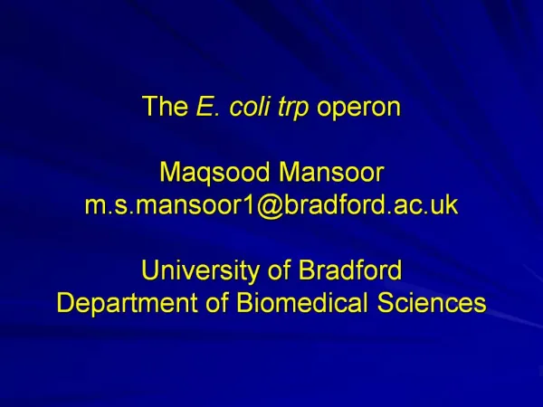 The E. coli trp operon Maqsood Mansoor m.s.mansoor1bradford.ac.uk University of Bradford Department of Biomedical Scie