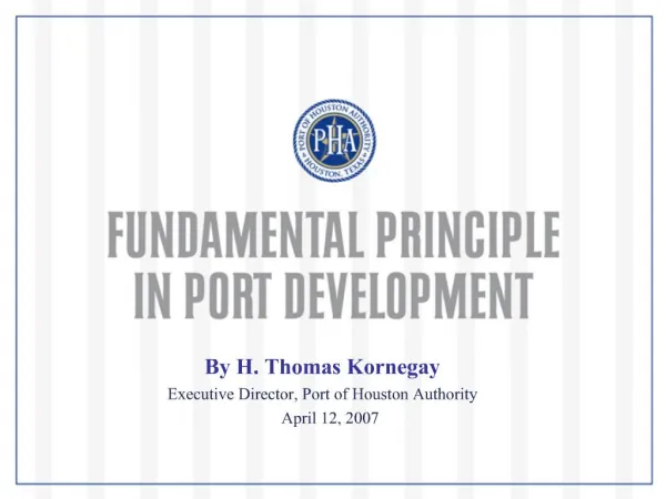 By H. Thomas Kornegay Executive Director, Port of Houston Authority April 12, 2007