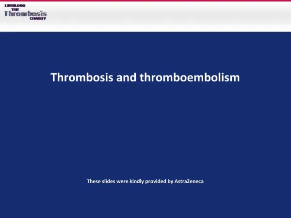 Thrombosis and thromboembolism These slides were kindly provided by AstraZeneca