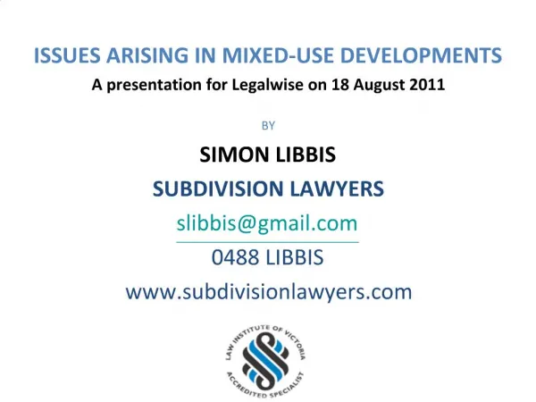 ISSUES ARISING IN MIXED-USE DEVELOPMENTS A presentation for Legalwise on 18 August 2011 BY SIMON LIBBIS SUBDIVISION LAW