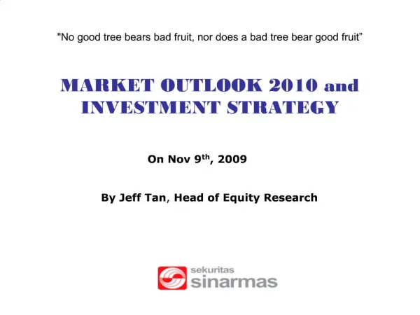 No good tree bears bad fruit, nor does a bad tree bear good fruit MARKET OUTLOOK 2010 and INVESTMENT STRATEGY