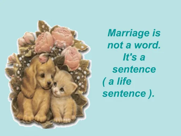 Marriage is not a word. Its a sentence a life sentence .
