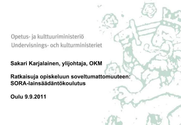 Sakari Karjalainen, ylijohtaja, OKM Ratkaisuja opiskeluun soveltumattomuuteen: SORA-lains d nt koulutus Oulu 9.9.20
