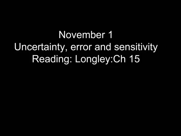 November 1 Uncertainty, error and sensitivity Reading: Longley:Ch 15