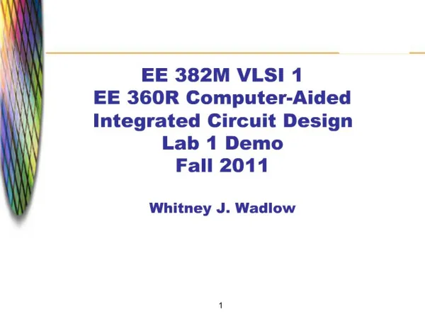 EE 382M VLSI 1 EE 360R Computer-Aided Integrated Circuit Design Lab 1 Demo Fall 2011 Whitney J. Wadlow
