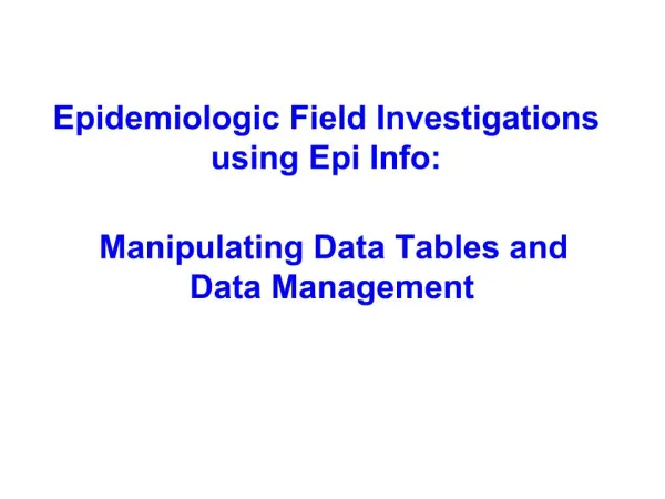 Epidemiologic Field Investigations using Epi Info: