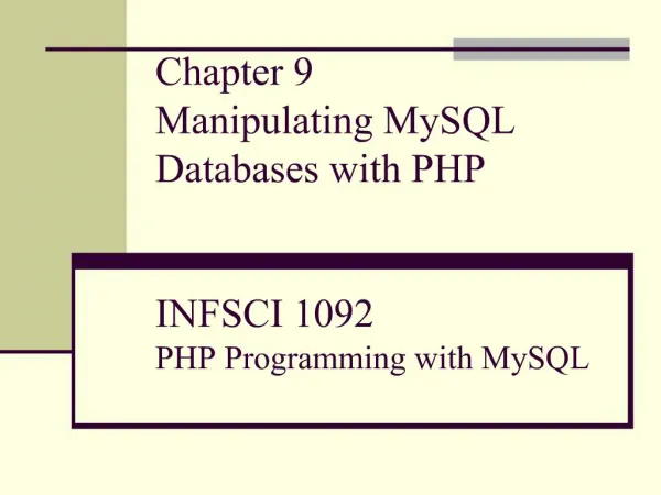 Chapter 9 Manipulating MySQL Databases with PHP INFSCI 1092 PHP Programming with MySQL