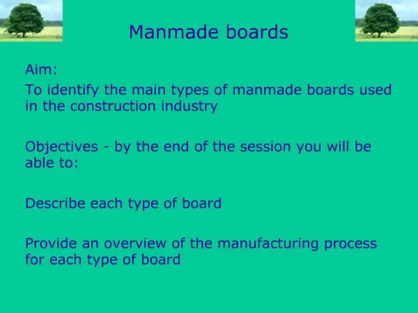 Aim: To identify the main types of manmade boards used in the construction industry Objectives - by the end of the ses
