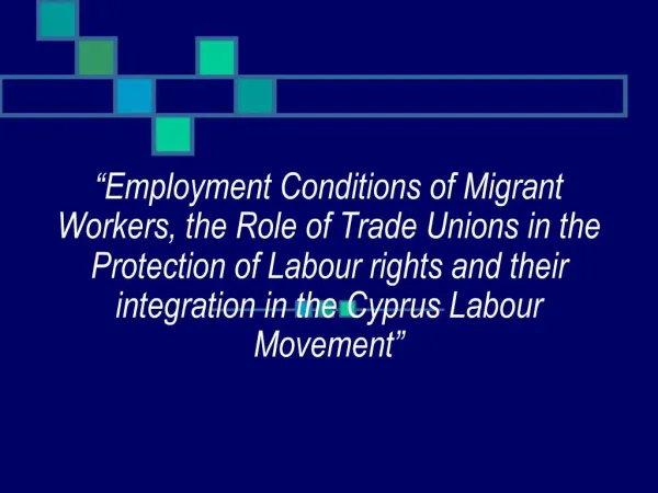 Employment Conditions of Migrant Workers, the Role of Trade Unions in the Protection of Labour rights and their integra