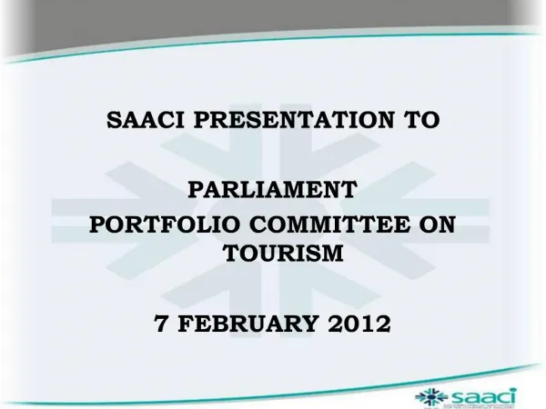 SAACI PRESENTATION TO PARLIAMENT PORTFOLIO COMMITTEE ON TOURISM 7 FEBRUARY 2012