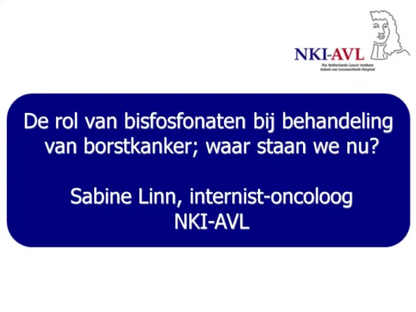 De rol van bisfosfonaten bij behandeling van borstkanker; waar staan we nu Sabine Linn, internist-oncoloog NKI-AVL