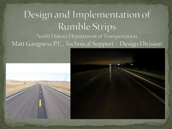 Design and Implementation of Rumble Strips North Dakota Department of Transportation Matt Gangness P.E., Technical Supp