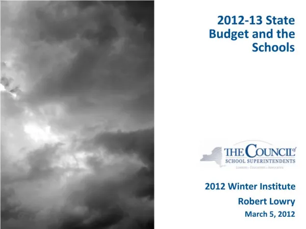 2012-13 State Budget and the Schools 2012 Winter Institute Robert Lowry March 5, 2012