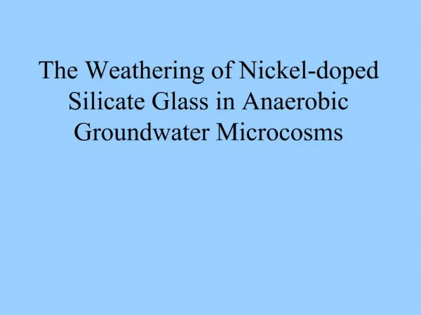 The Weathering of Nickel-doped Silicate Glass in Anaerobic Groundwater Microcosms