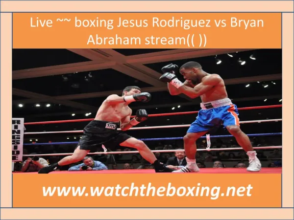 Live ~~ boxing Jesus Rodriguez vs Bryan Abraham stream(( ))